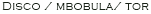 Disco / mbobula/ tor
