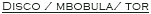 Disco / mbobula/ tor